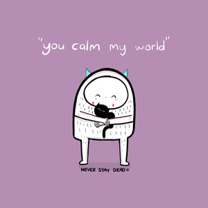 You Calm My World Print